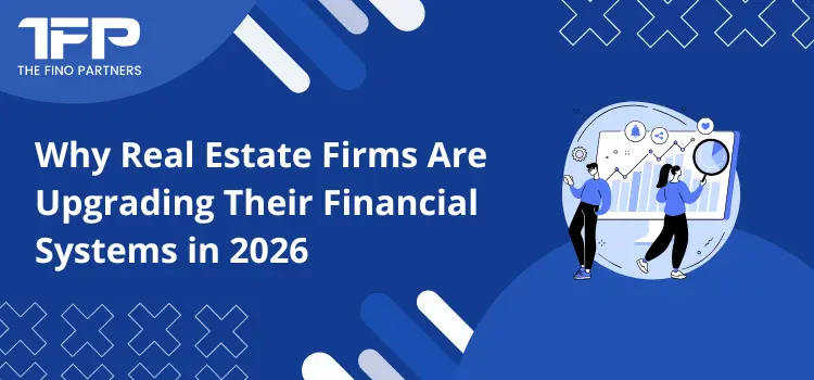 Why Real Estate Firms Are Upgrading Their Financial Systems in 2026
